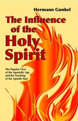 The Influence of the Holy Spirit: The Popular View of the Apostolic Age and the Teaching of the Apostle Paul by Gunkel, Hermann