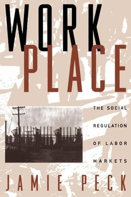 Work-Place: The Social Regulation of Labor Markets by Peck, Jamie