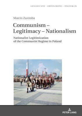 Communism - Legitimacy - Nationalism: Nationalist Legitimization of the Communist Regime in Poland by Wolff-Poweska, Anna