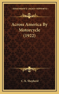 Across America By Motorcycle (1922) by Shepherd, C. K.