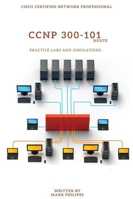 CCNP 300-101 Implementing Cisco IP Routing Practice Labs and Simulations by Philipes, Mark