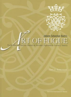 Johann Sebastian Bach's "art of Fugue": Performance Practice Based on German Eighteenth-Century Theory [With Score] by Demeyere, Ewald
