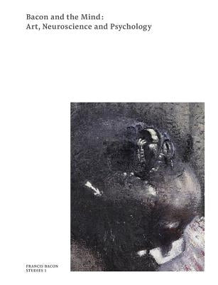 Bacon and the Mind: Art, Neuroscience and Psychology by Harrison, Martin