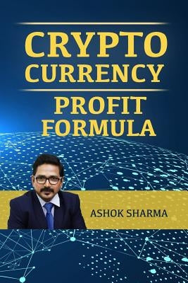 CryptoCurrency Profit Formula: Step By Step Guide to Grow Your Wealth with CryptoCurrency by Sharma, Ashok
