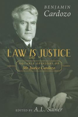 Law is Justice: Notable Opinions of Mr. Justice Cardozo by Cardozo, Benjamin