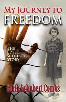 My Journey to Freedom: The Edith Schubert Story by Combs, Edith Schubert