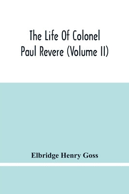 The Life Of Colonel Paul Revere (Volume Ii) by Henry Goss, Elbridge