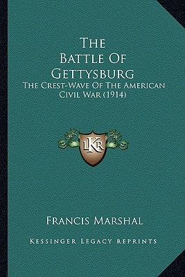 The Battle of Gettysburg the Battle of Gettysburg: The Crest-Wave of the American Civil War (1914) the Crest-Wave of the American Civil War (1914) by Marshal, Francis