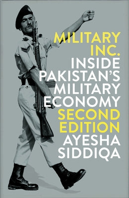Military, Inc.: Inside Pakistan's Military Economy by Siddiqa, Ayesha