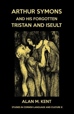 Arthur Symons and his forgotten Tristan and Iseult by Kent, Alan M.