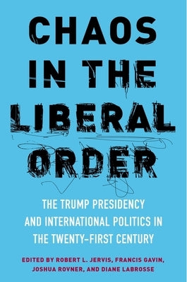 Chaos in the Liberal Order: The Trump Presidency and International Politics in the Twenty-First Century by Jervis, Robert