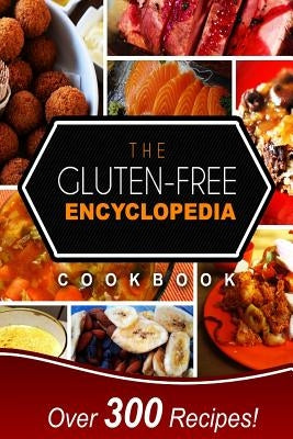The Gluten-Free Encyclopedia Cookbook: Over 300 Delicious Gluten-Free Recipes for Every Occasion! by Melissa Groves
