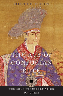 The Age of Confucian Rule: The Song Transformation of China by Kuhn, Dieter