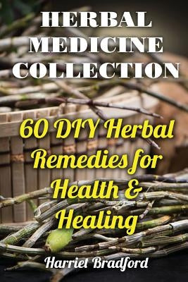 Herbal Medicine Collection: 60 DIY Herbal Remedies for Health & Healing by Bradford, Harriet