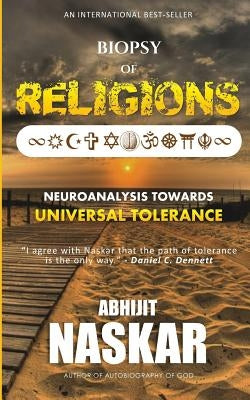 Biopsy of Religions: Neuroanalysis Towards Universal Tolerance by Naskar, Abhijit