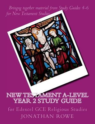 New Testament A-Level Year 2 Study Guide: for Edexcel GCE Religious Studies by Rowe, Jonathan