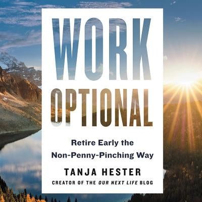 Work Optional: Retire Early the Non-Penny-Pinching Way by Hester, Tanja