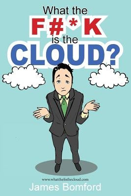 What the F#*k Is the Cloud? by Bomford, James