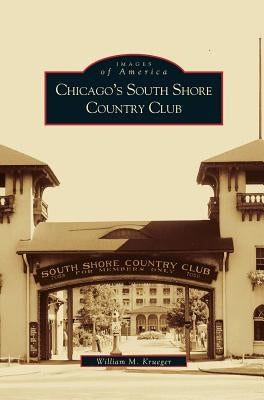 Chicago's South Shore Country Club by Krueger, William M.