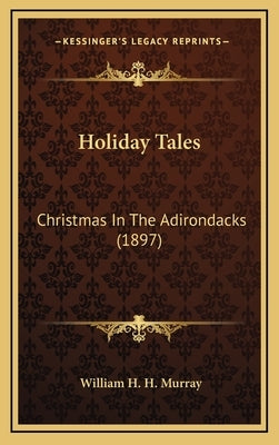Holiday Tales: Christmas in the Adirondacks (1897) by Murray, William Henry Harrison