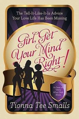 Girl, Get Your Mind Right!: The Tell-It-Like-It-Is Advice Your Love Life Has Been Missing by Smalls, Tionna Tee