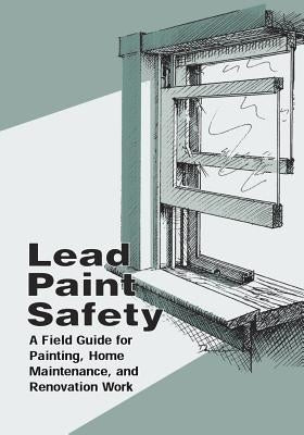 Lead Paint Safety: A Field Guide for Painting, Home Maintenance, and Renovation Work by U. S. Department of Housing and Urban De