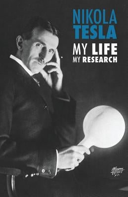 Nikola Tesla: My Life, My Research by Tesla, Nikola