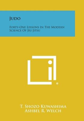 Judo: Forty-One Lessons in the Modern Science of Jiu Jitsu by Kuwashima, T. Shozo