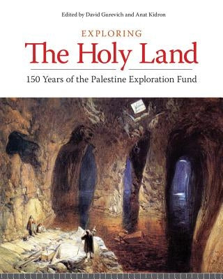 Exploring the Holy Land: 150 Years of the Palestine Exploration Fund by Gurevitch, David