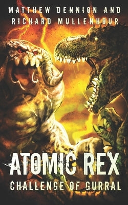 Atomic Rex: Challenge of Gurral by Dennion, Matthew