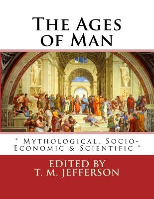 The Ages of Man: Mythological, Socio-Economic & Scientific by Jefferson, T. M.