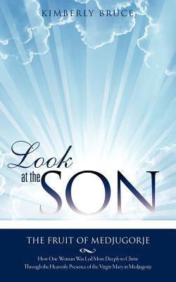 Look at the SON: The Fruit of Medjugorje by Bruce, Kimberly