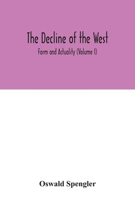 The decline of the West; Form and Actuality (Volume I) by Spengler, Oswald