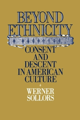 Beyond Ethnicity: Consent & Descent in American Culture by Sollors, Werner
