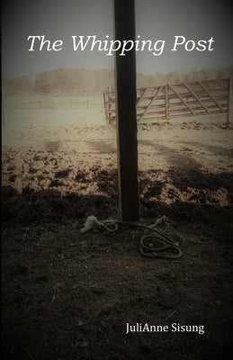 The Whipping Post: a story of oppression, enlightenment and redemption by Sisung, Julianne