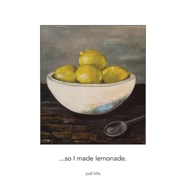 ...so I made lemonade by Hills, Jodi