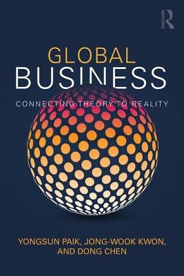 Global Business: Connecting Theory to Reality by Paik, Yongsun