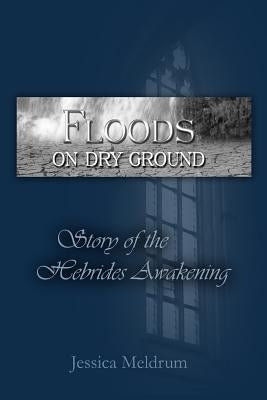 Floods On Dry Ground: Story of the Hebrides Awakening by Meldrum, Jessica