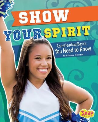 Show Your Spirit: Cheerleading Basics You Need to Know by Rissman, Rebecca