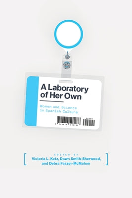 A Laboratory of Her Own: Women and Science in Spanish Culture by Ketz, Victoria L.