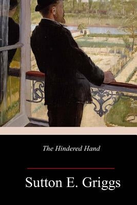 The Hindered Hand; or, The Reign of the Repressionist by Griggs, Sutton E.