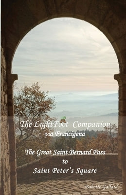 The LightFoot Companion to the via Francigena Italy: Great Saint Bernard Pass to St Peter's Square, Rome by Gallard, Babette