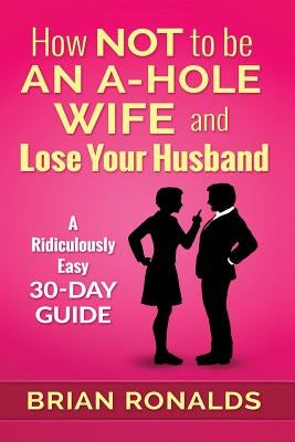 How Not to be an A-Hole Wife and Lose Your Husband by Pritchett, Anne-Marie