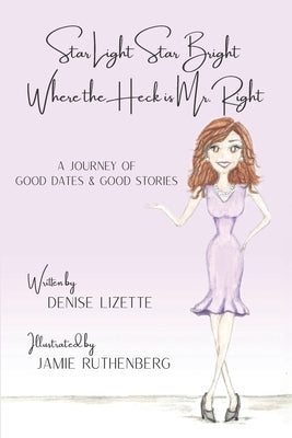 Star Light Star Bright Where the Heck is Mr. Right: A Journey of Good Dates & Good Stories by Ruthenberg, Jamie