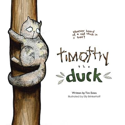 Timothy the Duck: Who Has Ever Heard of a Cat Stuck in a Tree? by Estes, Tim