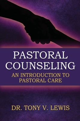 Pastoral Counseling: An Introduction To Pastoral Care by Lewis, Tony V.
