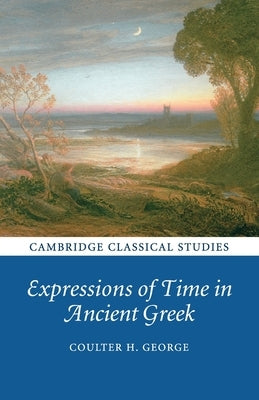 Expressions of Time in Ancient Greek by George, Coulter H.