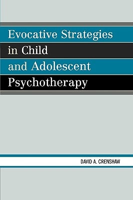 Evocative Strategies in Child and Adolescent Psychotherapy by Crenshaw, David a.