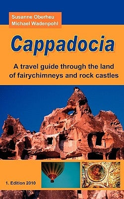 Cappadocia: A travel guide through the land of fairychimneys and rock castles by Oberheu, Susanne