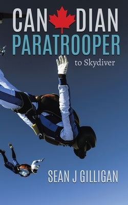 Canadian Paratrooper: To Skydiver by Gilligan, Sean J.